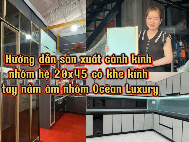 Hướng dẫn sản xuất cánh kính nhôm 20x45 có khe kính tay nắm âm nhôm nội thất Ocean Luxury